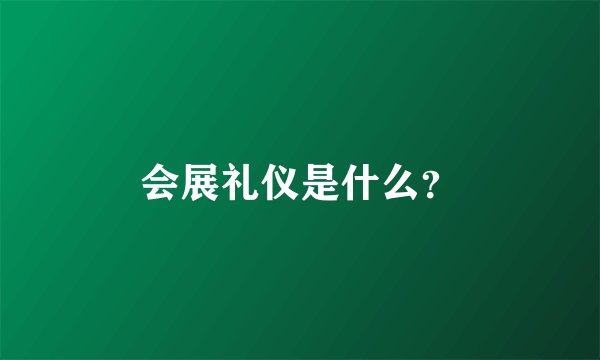 会展礼仪是什么？