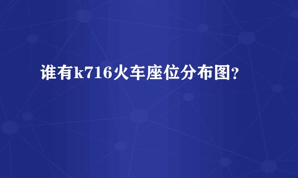 谁有k716火车座位分布图？