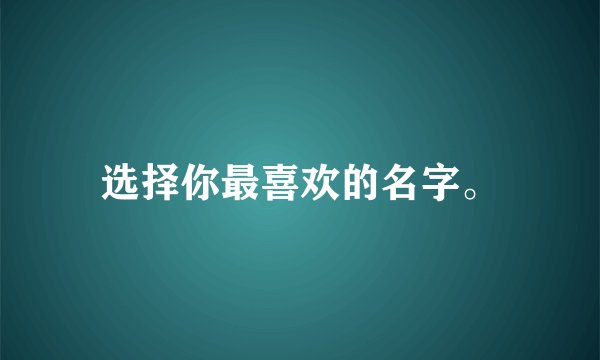 选择你最喜欢的名字。