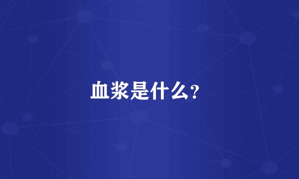 血浆是什么？