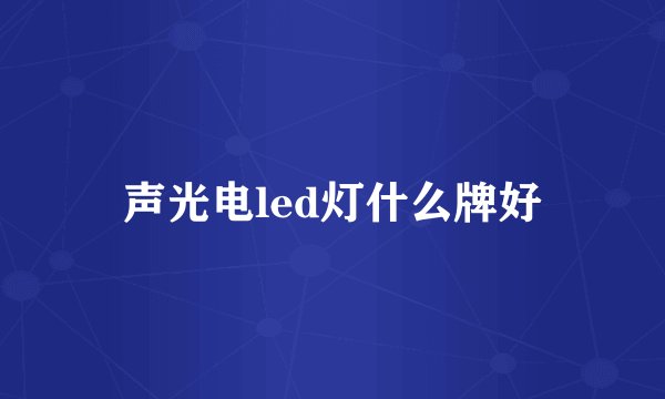 声光电led灯什么牌好