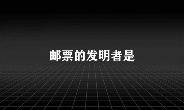 邮票的发明者是