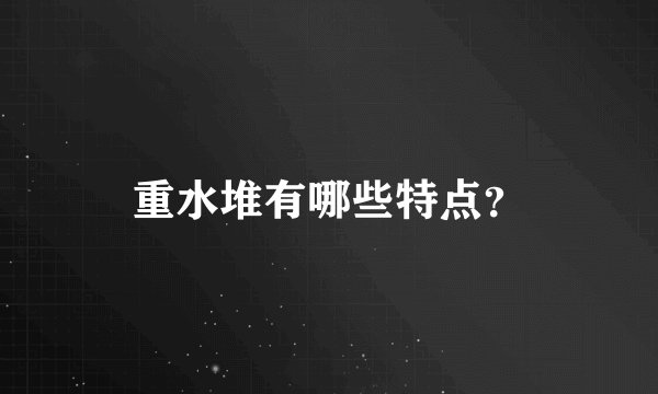 重水堆有哪些特点？