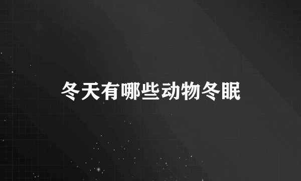 冬天有哪些动物冬眠