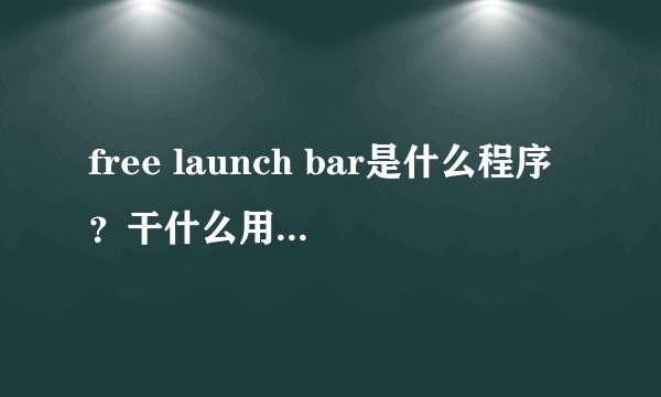 free launch bar是什么程序？干什么用的？可以卸载的吗