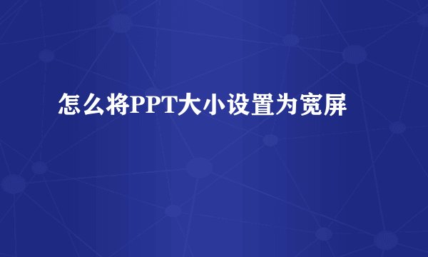 怎么将PPT大小设置为宽屏