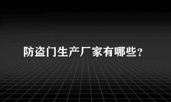 防盗门生产厂家有哪些？