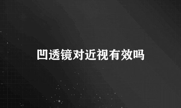 凹透镜对近视有效吗
