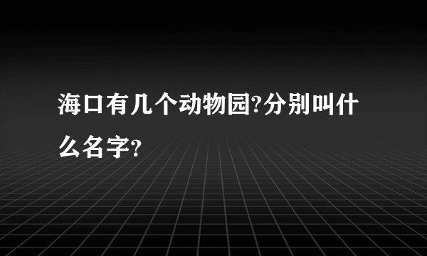 海口有几个动物园?分别叫什么名字？