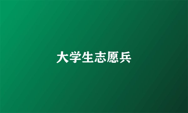 大学生志愿兵