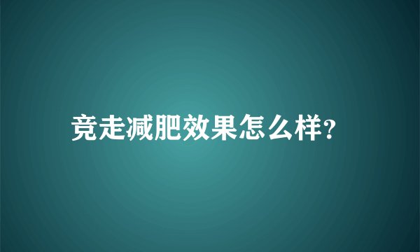 竞走减肥效果怎么样？