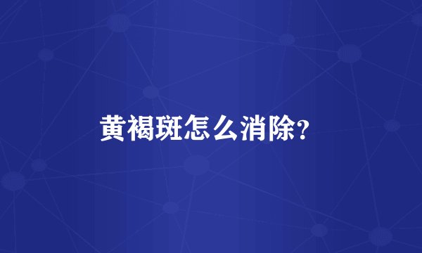黄褐斑怎么消除？