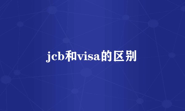 jcb和visa的区别
