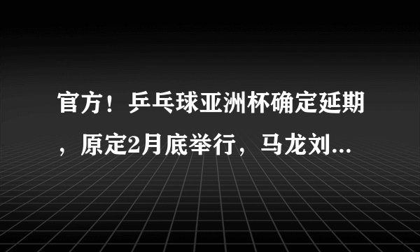 官方！乒乓球亚洲杯确定延期，原定2月底举行，马龙刘诗雯参赛