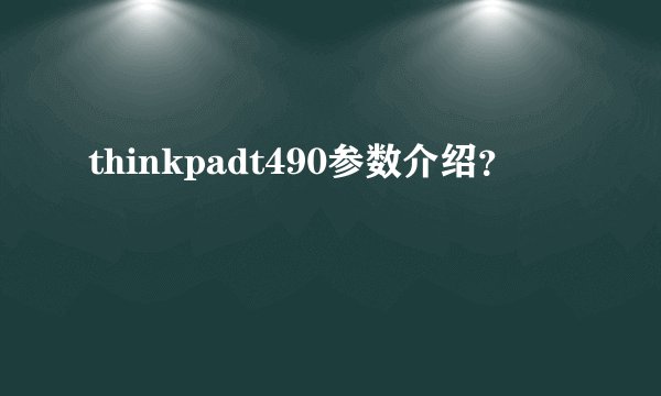 thinkpadt490参数介绍？