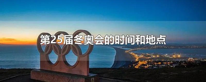 第25届冬奥会的时间和地点