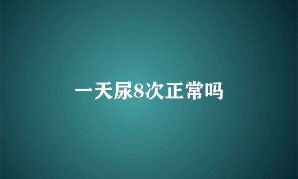 一天尿8次正常吗