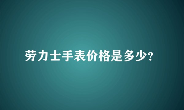 劳力士手表价格是多少？