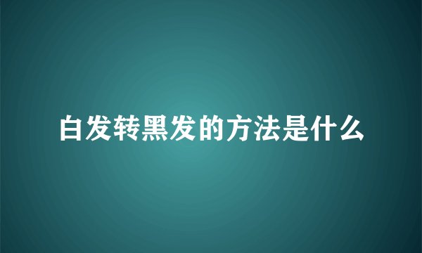 白发转黑发的方法是什么