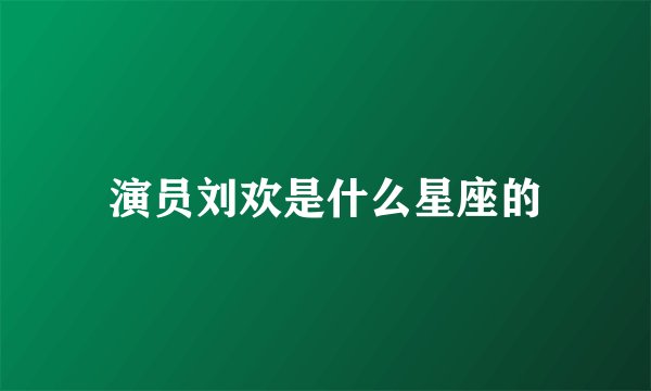 演员刘欢是什么星座的