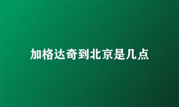 加格达奇到北京是几点
