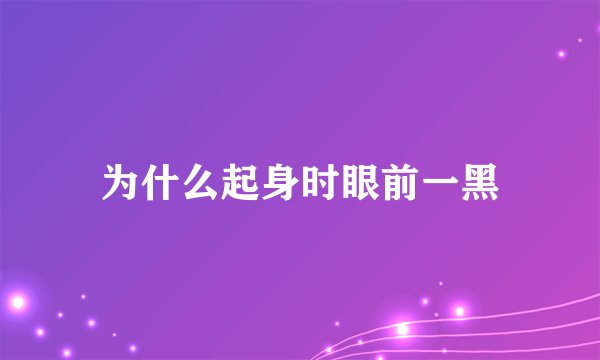 为什么起身时眼前一黑