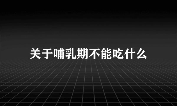 关于哺乳期不能吃什么