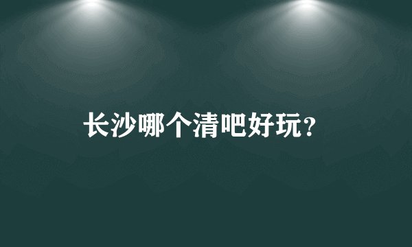 长沙哪个清吧好玩？