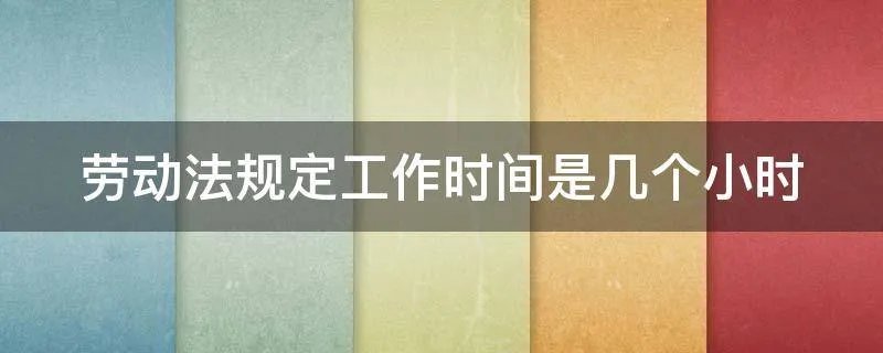 劳动法规定工作时间是几个小时