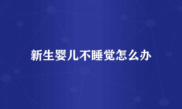 新生婴儿不睡觉怎么办