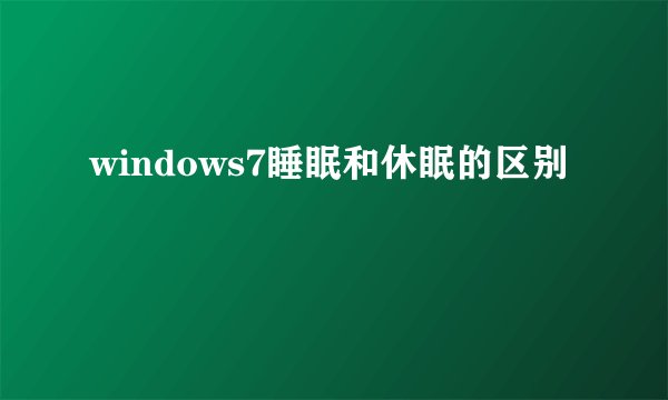 windows7睡眠和休眠的区别