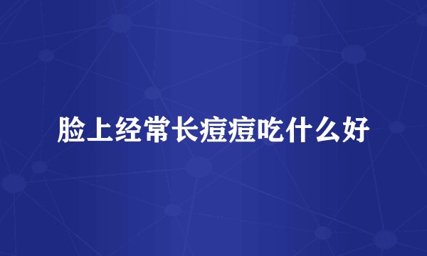 脸上经常长痘痘吃什么好