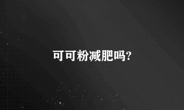 可可粉减肥吗?