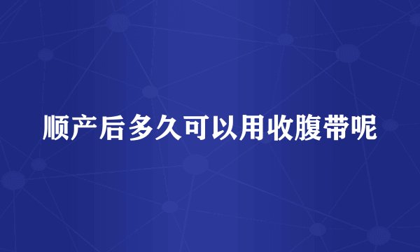 顺产后多久可以用收腹带呢