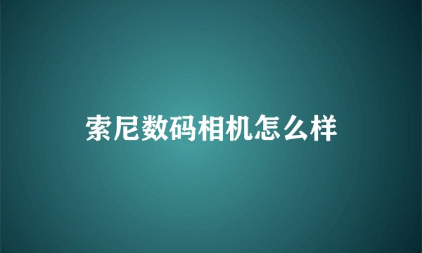 索尼数码相机怎么样