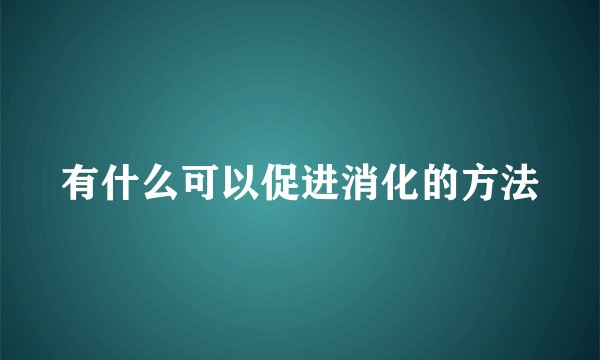 有什么可以促进消化的方法