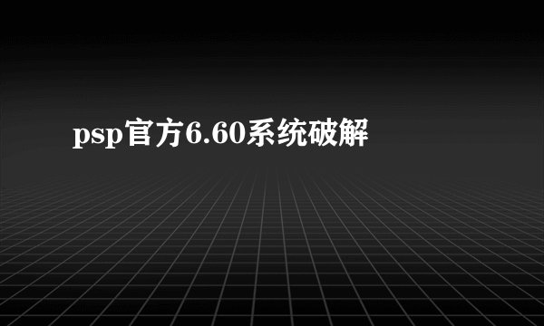 psp官方6.60系统破解