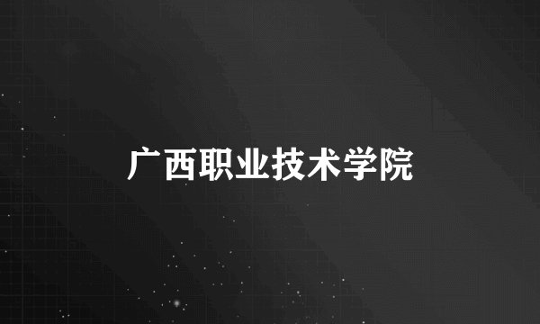 广西职业技术学院