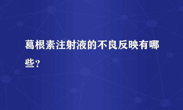 葛根素注射液的不良反映有哪些？
