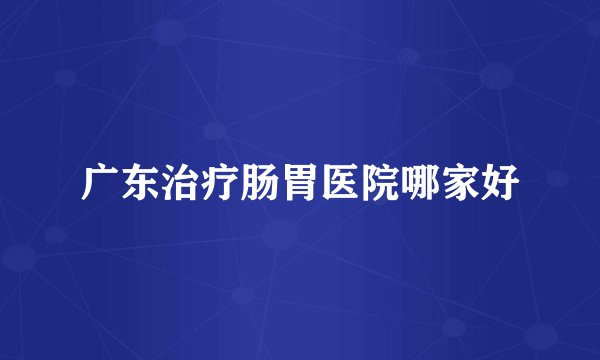 广东治疗肠胃医院哪家好