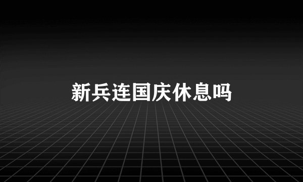 新兵连国庆休息吗