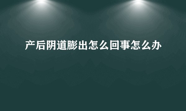 产后阴道膨出怎么回事怎么办