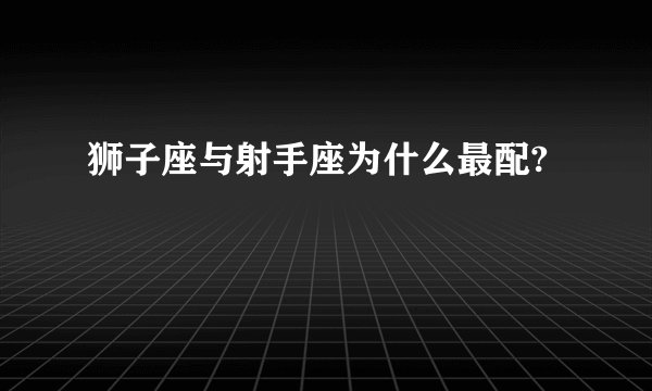 狮子座与射手座为什么最配?