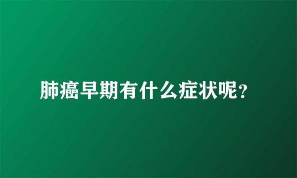 肺癌早期有什么症状呢？