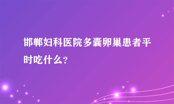 邯郸妇科医院多囊卵巢患者平时吃什么？
