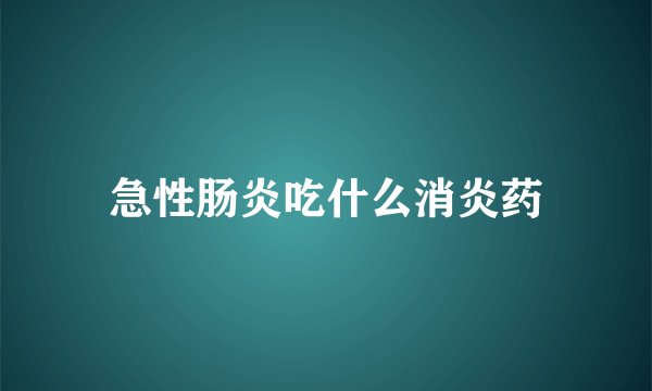 急性肠炎吃什么消炎药