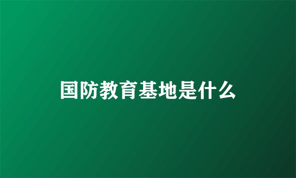 国防教育基地是什么