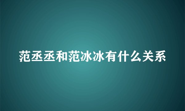 范丞丞和范冰冰有什么关系