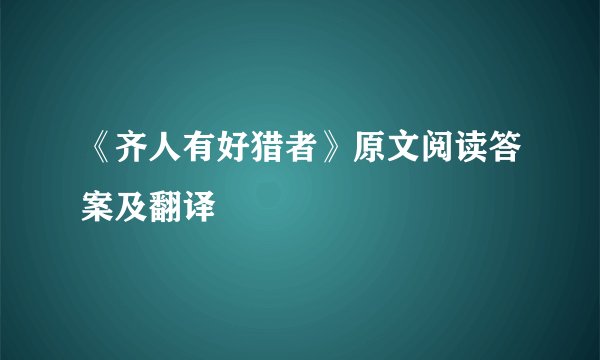 《齐人有好猎者》原文阅读答案及翻译