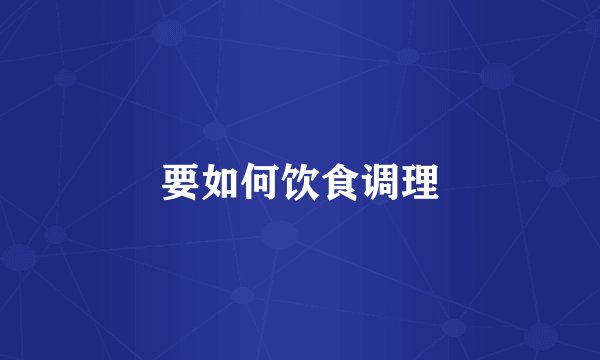 要如何饮食调理